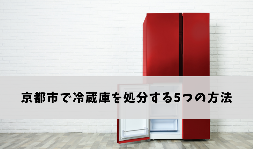 京都市で冷蔵庫を処分する5つの方法
